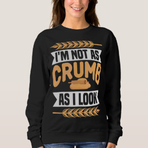 I'm Not As Crumb As I Look Baking Bakery Baker Mas Sweatshirt
