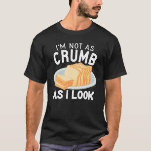 I'm Not As Crumb As I Look Baking bread funny brea T-Shirt