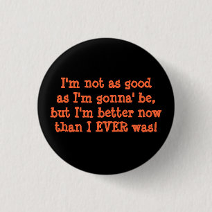 I'm not as goodas I'm gonna' be,but I'm better ... 3 Cm Round Badge