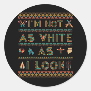 I'm Not As White As I Look Native American Indian  Classic Round Sticker