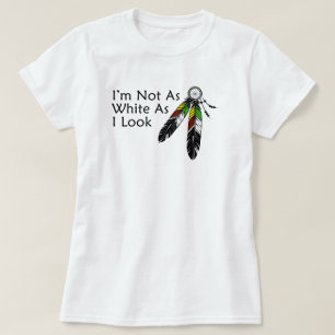 I'm Not As White As I Look Native American T-Shirt