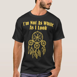 I'm Not As White As I Look Native American T-Shirt