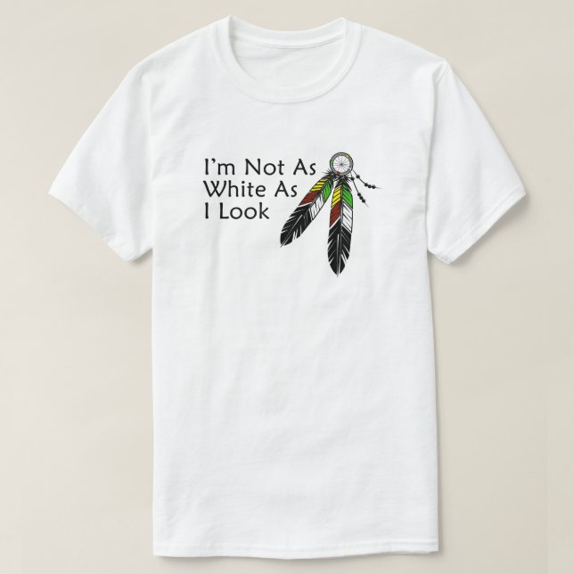 I'm Not As White As I Look Native American T-Shirt (Design Front)