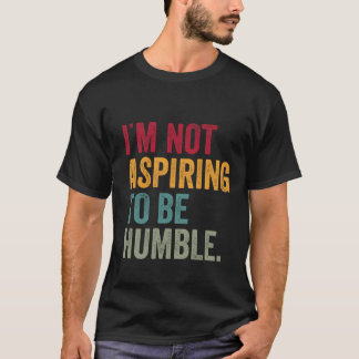 I'm Not Aspiring To Be Humble kamala 2024 T-Shirt