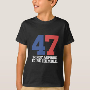 I'm Not Aspiring To Be Humble Kamala Harris 47 T-Shirt