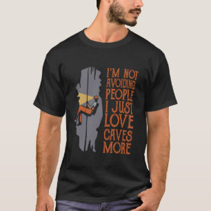 I'm not avoiding people I just love caves more T-Shirt