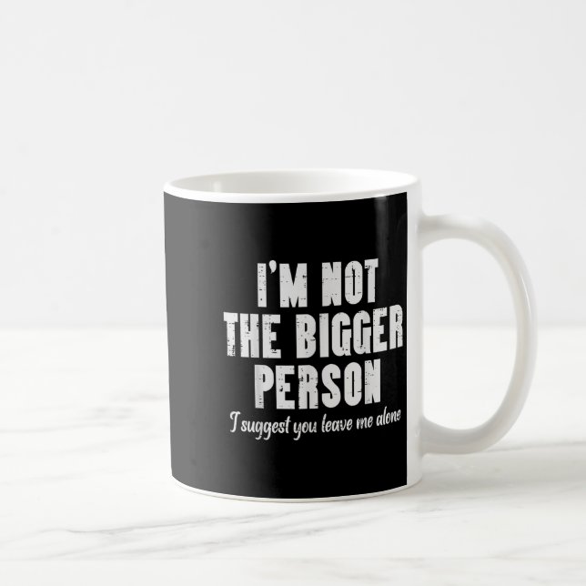 Im Not Bigger Person Leave Me Alone Funny Saying W Coffee Mug (Right)