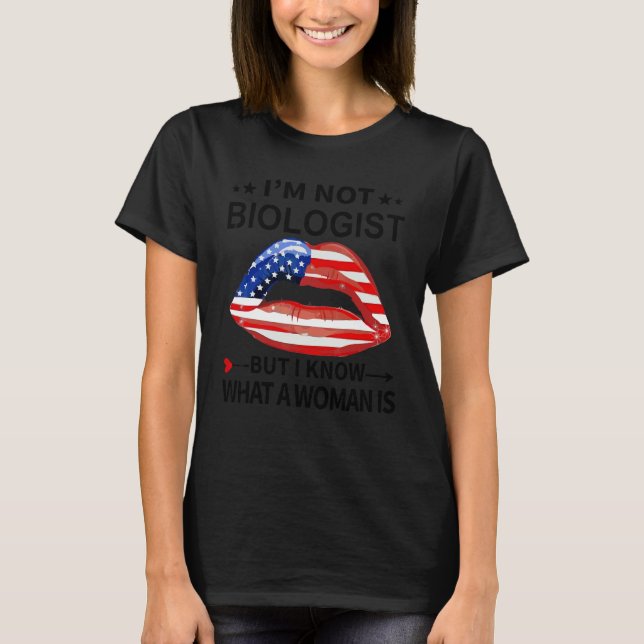 I'm Not Biologist But I Know What A Woman Is 5 T-Shirt (Front)