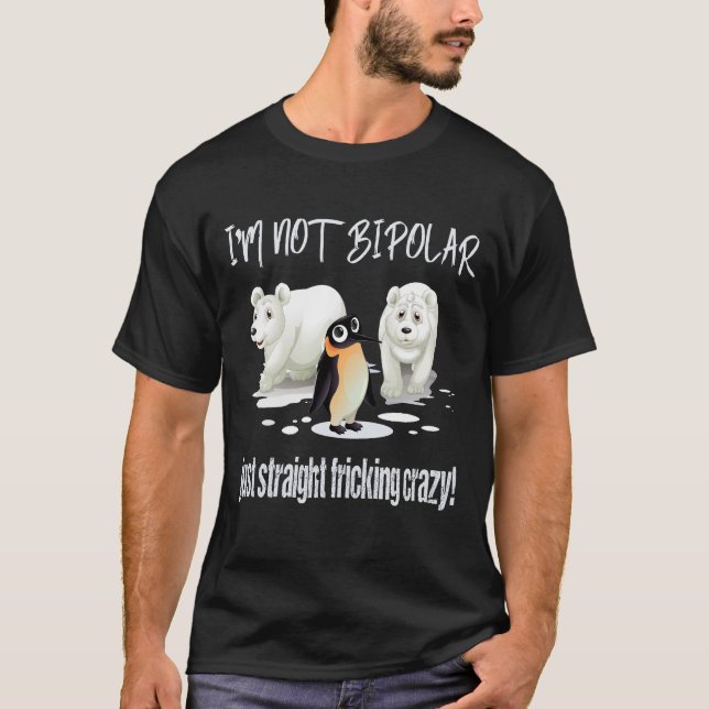 I'M NOT BIPOLAR JUST STRAIGHT FRICKING CRAZY Men's T-Shirt (Front)