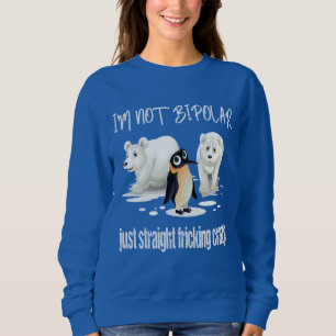 I'M NOT BIPOLAR JUST STRAIGHT FRICKING CRAZY SWEATSHIRT