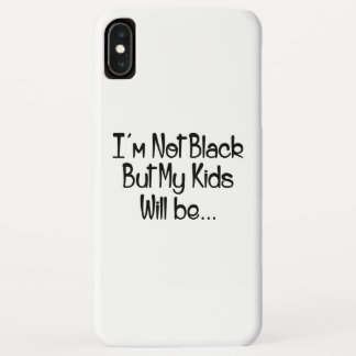 I'm Not Black But My Kids Will Be iPhone XS Max Case