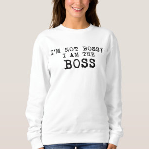I'm not Bossy I am the Boss - Funny Mothers Day Sweatshirt