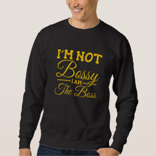 I'm Not Bossy I Am The Boss Sweatshirt