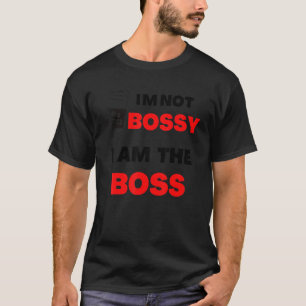 I'm Not Bossy I Am The Boss U2013  Sarcastic Hilar T-Shirt