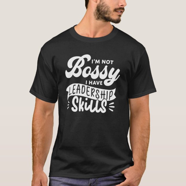 I'm Not Bossy I Have Leadership Skills  Boss T-Shirt (Front)