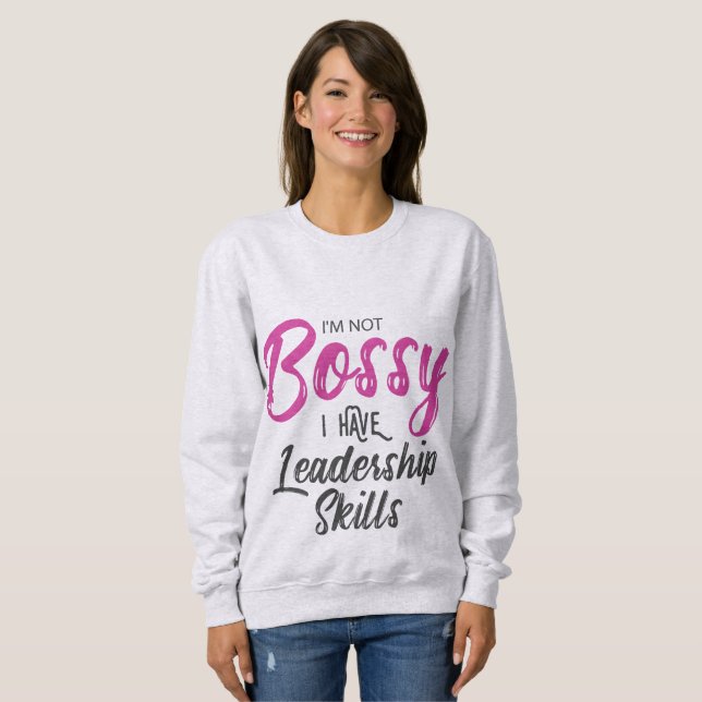 I'm Not Bossy I Have Leadership Skills Sweatshirt (Front Full)