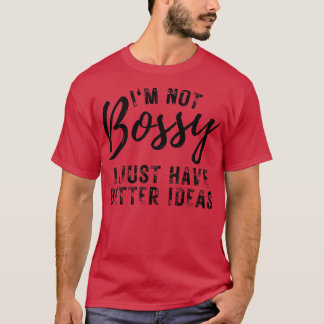 Im Not Bossy I Just Have Better Ideas 13 T-Shirt