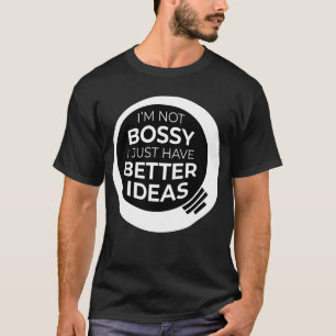 "I'm Not Bossy I Just Have Better Ideas" (4) T-Shirt