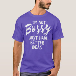 Im Not Bossy I Just Have Better Ideas 9 T-Shirt