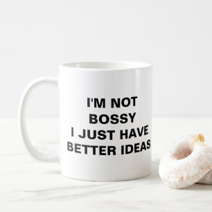 I'M NOT BOSSY I JUST HAVE BETTER IDEAS COFFEE MUG