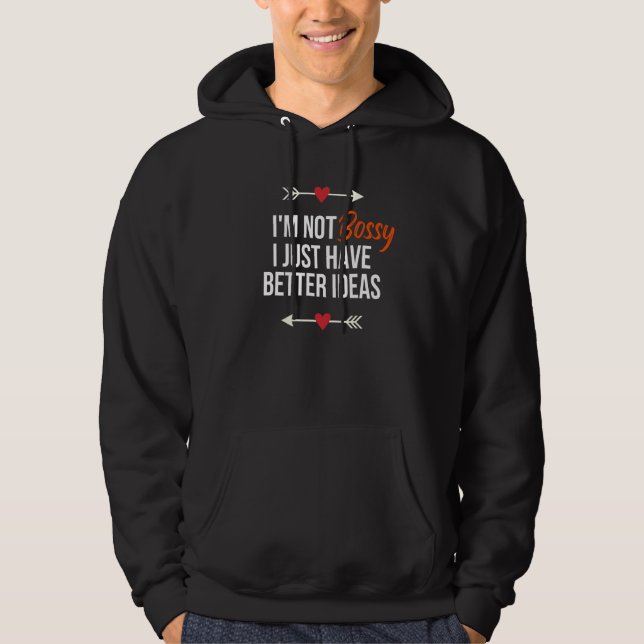 I'm Not Bossy I Just Have Better Ideas   Sarcastic Hoodie (Front)