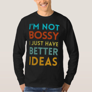 I'M NOT BOSSY I JUST HAVE BETTER IDEAS T-Shirt
