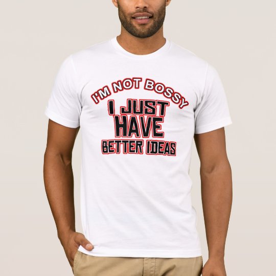 I'm not bossy I just have better ideas T-Shirt