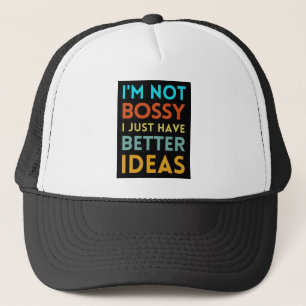 I'M NOT BOSSY I JUST HAVE BETTER IDEAS TRUCKER HAT
