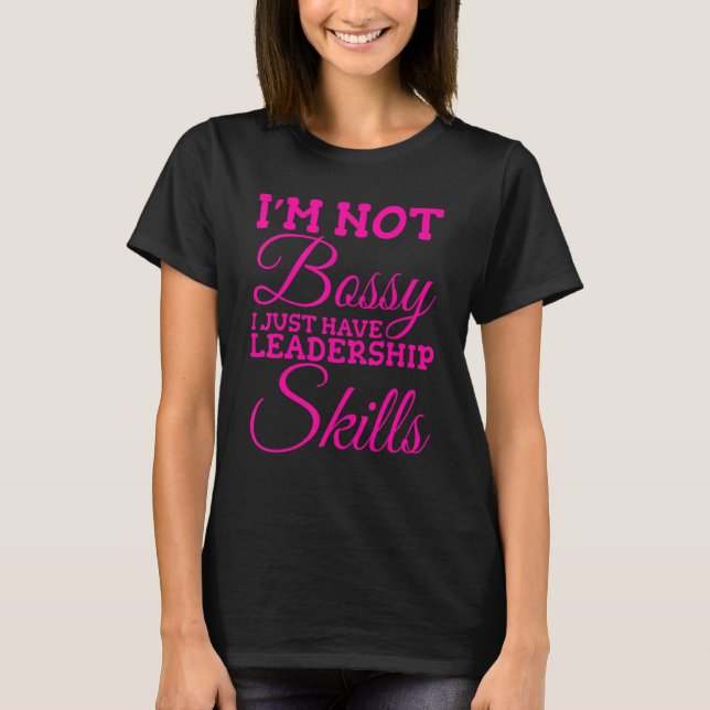 I'm Not Bossy I Just Have Leadership Skills 1 T-Shirt (Front)