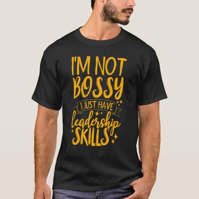 I'm Not Bossy I Just Have Leadership Skills 1 T-Shirt (Front)
