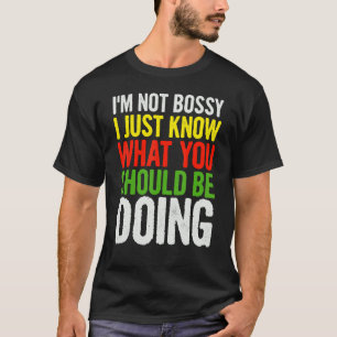 I'm Not Bossy I Just Know Quote Sayings On Them T-Shirt