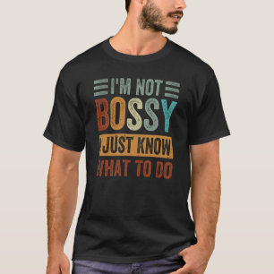 I'm Not Bossy I Just Know What To Do 1 T-Shirt