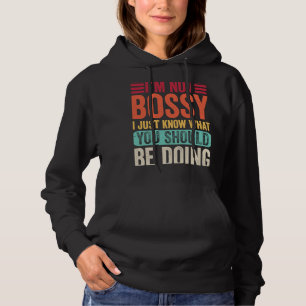 I'm Not Bossy I Just Know What You Should Be Doing Hoodie