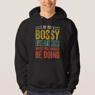 I'm Not Bossy I Just Know What You Should Be Doing Hoodie