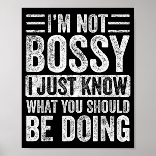 I'm Not Bossy I Just Know What You Should Be Doing Poster