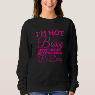 I'm Not Bossy I Just Know What You Should Be Doing Sweatshirt
