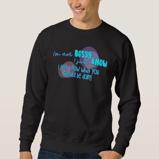 I'm Not Bossy I Just Know What You Should Be Doing Sweatshirt (Front)