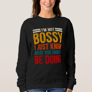 I'm Not Bossy I Just Know What You Should Be Doing Sweatshirt