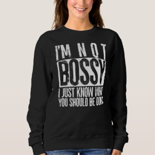I'm Not Bossy I Just Know What You Should Be Doing Sweatshirt