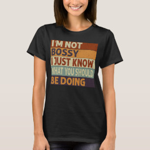 I'm Not Bossy I Just Know What You Should Be Doing T-Shirt