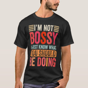 I'm Not Bossy I Just Know What You Should Be Doing T-Shirt