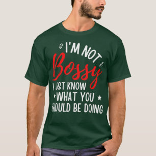 Im Not Bossy I Just Know What You Should Be Doing T-Shirt