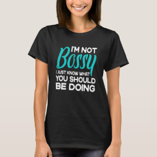 I'm Not Bossy I Just Know What You Should Be Doing T-Shirt