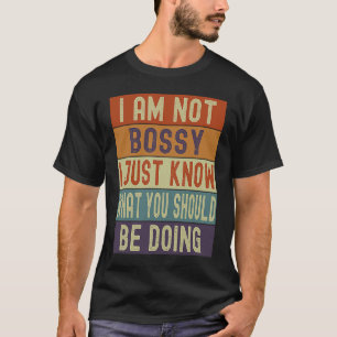 Im Not Bossy I Just Know What You Should Be Doing T-Shirt