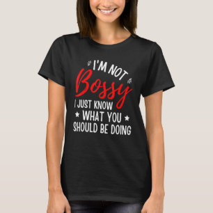 I'm Not Bossy I Just Know What You Should Be Doing T-Shirt