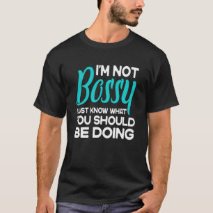 I'm Not Bossy I Just Know What You Should Be Doing T-Shirt