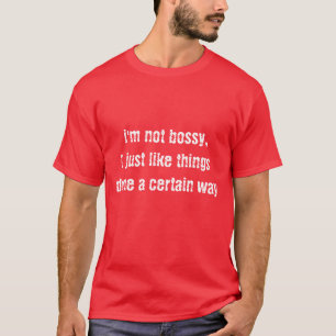 i'm not bossy,I just like things done a certain... T-Shirt