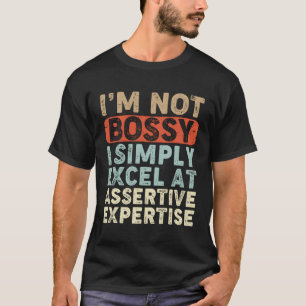 I'M Not Bossy I Simply Excel At Assertive Expertis T-Shirt