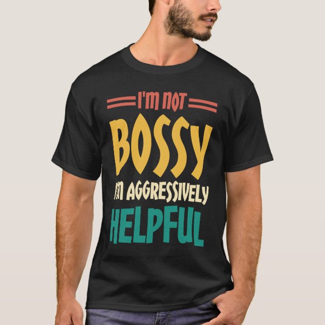 I'm Not Bossy I'm Aggressively Helpful  2 T-Shirt (Front)