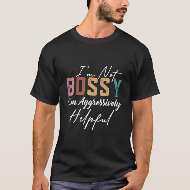 I'M Not Bossy I'M Aggressively Helpful Funny Vinta T-Shirt (Front)